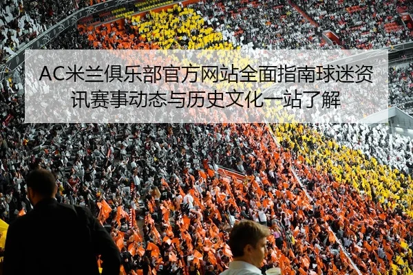 mi-lan-ju-le-bu-guan-fang-wang-zhan-quan-mian-zhi-nan-qiu-mi-zi-xun-sai-shi-dong-tai-yu-li-shi-wen-hua-yi-zhan-liao-jie-2-423.jpg