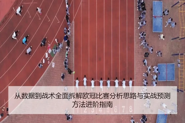 从数据到战术全面拆解欧冠比赛分析思路与实战预测方法进阶指南 - 新闻资讯焦点报道封面图
